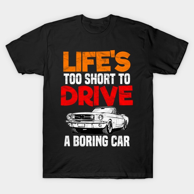 CARS-Life's Too Short To Drive A Boring Car T-Shirt by AlphaDistributors